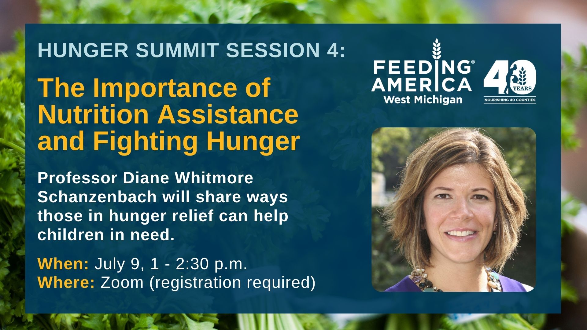 Hunger Summit Session 4 - The Importance of Nutrition Assistance and Fighting Hunger - Professor Diane Whitmore Schanzenbach will share ways those in hunger relief can help children in need - July 9, 1-2:30 PM on Zoom (registration required)