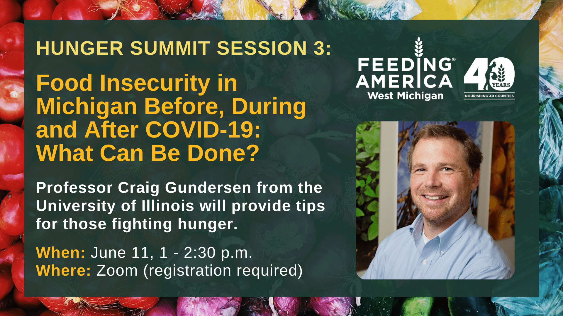 Hunger Summit Session 3 - Food Insecurity in Michigan Before, During, and After COVID-19: What Can Be Done - Profession Craig Gunderson from the University of Illinois will provide tips for those fighting hunger - June 11 1-2:30 PM on Zoom (registration required)